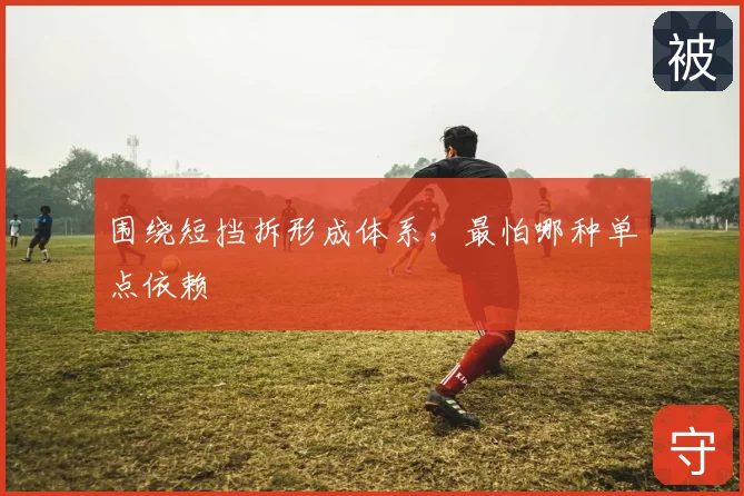 围绕短挡拆形成体系，最怕哪种单点依赖